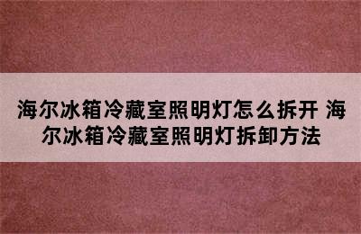 海尔冰箱冷藏室照明灯怎么拆开 海尔冰箱冷藏室照明灯拆卸方法